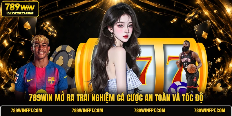 789WIN mở ra trải nghiệm cá cược an toàn và tốc độ 