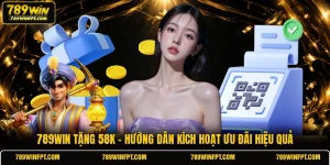 789WIN Tặng 58K | Hướng Dẫn Kích Hoạt Ưu Đãi Hiệu Quả
