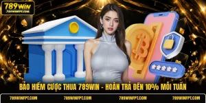 Bảo Hiểm Cược Thua 789WIN | Hoàn Trả Đến 10% Mỗi Tuần